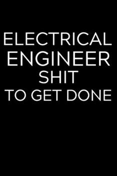 Electrical Engineer Shit to Get Done: Lined Journal Notebook, 6x9, Soft Cover, Matte Finish, Funny Sarcastic Journal Notepad for Women and Men To Write In, Electrical Engineer Gift 110 Page