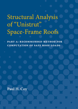 Paperback Structural Analysis of Unistrut Space-Frame Roofs: Part A: Recommended Method for Computation of Safe Roof Loads Book