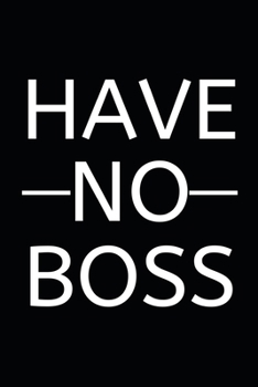 Have No Boss: Blank Lined Notebook/Journal For Entrepreneur, Gifts For Boss, Business Owners, Women and Men, Motivational Quotes (6" x 9")