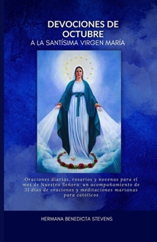 Devociones de octubre a la Santísima Virgen María: Oraciones diarias, rosarios y novenas para el mes de Nuestra Señora un acompañamiento de 31 días de oraciones y meditaciones marianas para católico