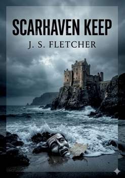 Scarhaven Keep: by J. S. Fletcher