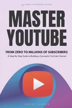 MASTER YOUTUBE: FROM ZERO TO MILLIONS OF SUBSCRIBERS