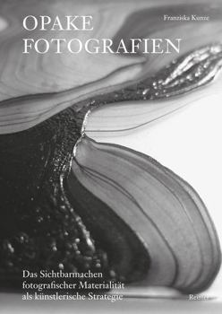 Paperback Opake Fotografien: Das Sichtbarmachen Fotografischer Materialitat ALS Kunstlerische Strategie [German] Book