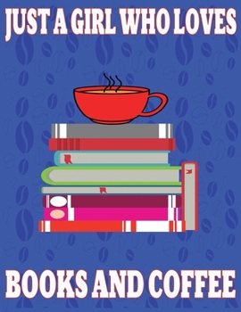 JUST A GIRL WHO LOVES BOOKS AND COFFEE: Best Coffee Journal Amazing design and high quality cover Journal and paper Perfect size 8.5''x11'', 110 blank Ruled page coffee lovers gifts