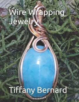 Wire Wrapping Jewelry: An Ultimate Beginners Guide to Wire Wrapping Featuring a Simple, Elegant, Versatile and Timeless Pendant Design. “The Tara Pendant,” Book #21 Wire Wrapping Jewelry Series