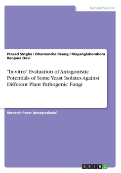 Paperback "In-vitro" Evaluation of Antagonistic Potentials of Some Yeast Isolates Against Different Plant Pathogenic Fungi Book