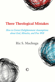 Paperback Three Theological Mistakes: How to Correct Enlightenment Assumptions about God, Miracles, and Free Will Book