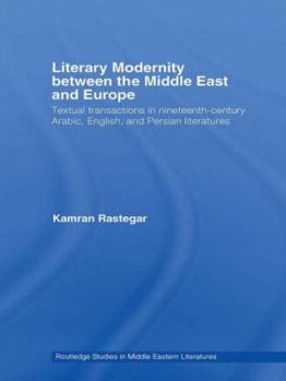 Paperback Literary Modernity Between the Middle East and Europe: Textual Transactions in 19th Century Arabic, English and Persian Literatures Book