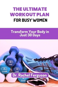 Paperback The Ultimate Workout Plan for Busy Women: Transform Your Body in Just 30 Days Book