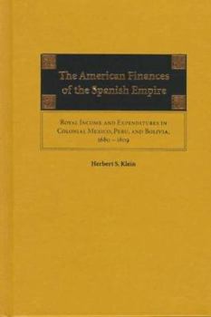 The American Finances of the Spanish Empire: Royal Income and Expenditures in Colonial Mexico, Peru, and Bolivia, 1680-1809