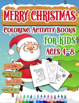 Paperback Merry Christmas Coloring Activity Books For Kids Age 4-8: Holiday Coloring Pages, ABC Writing Practice, Dot To Dot Drawings, Matching Games And More! Book