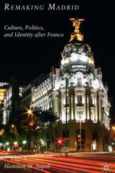 Hardcover Remaking Madrid: Culture, Politics, and Identity After Franco Book