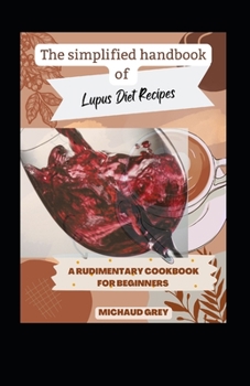 Paperback The Simplified Handbook Of Lupus Diet Recipes: A Rudimentary Cookbook For Beginners Book