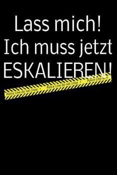 Paperback Lass mich! Ich muss jetzt ESKALIEREN!: liniertes Tagebuch mit 120 Seiten - 6x9 Zoll - Tagebuch, Notizbuch, Schulheft uvm. - lustig [German] Book