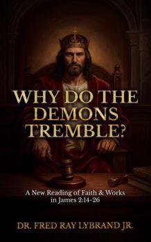 Why Do the Demons Tremble?: A New Reading of Faith & Works in James 2:14-26