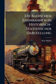 Paperback Die Badischen Eisenbahnen in Historisch-Statistischer Darstellung [German] Book