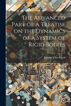 Paperback The Advanced Part of A Treatise on the Dynamics of a System of Rigid Bodies Book