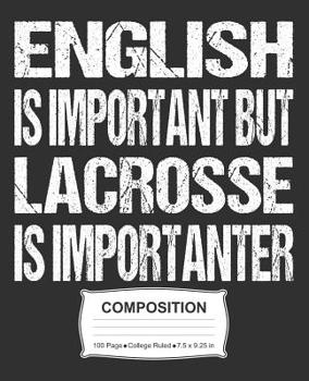 English Is Important But Lacrosse Is Importanter Composition: College Ruled Notebook