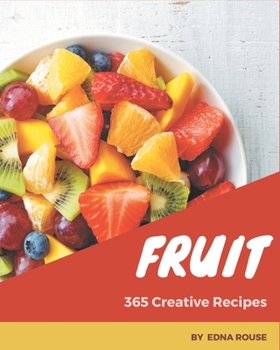 Paperback 365 Creative Fruit Recipes: The Fruit Cookbook for All Things Sweet and Wonderful! Book