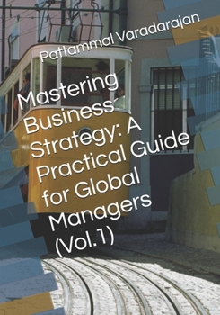 Paperback Mastering Business Strategy: A Practical Guide for Global Managers (Vol.1) Book