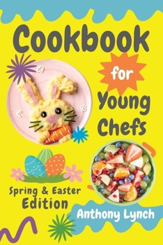 Paperback Cookbook for Young Chefs: Spring & Easter Edition: 100+ Easy Recipes for Budding Cooks and Happy Families Book