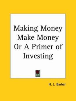Making Money Make Money Or A Primer of Investing