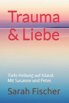 Paperback Trauma & Liebe: Tiefe Heilung auf Island. Mit Susanne und Peter. [German] Book