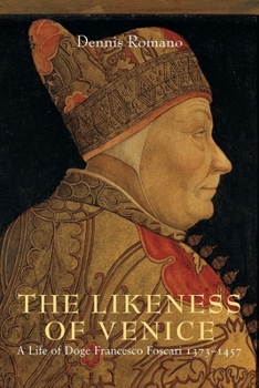 The Likeness of Venice: A Life of Doge Francesco Foscari 1373-1457
