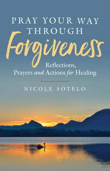 Paperback Pray Your Way Through Forgiveness: Reflections, Prayers and Action for Healing Book