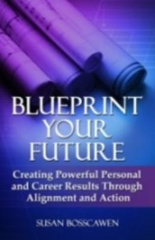Paperback Blueprint Your Future: Creating Powerful Personal and Career Results Through Alignment and Action Book
