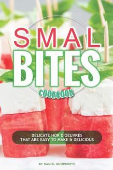 Paperback Small Bites Cookbook: Delicate Hor d'Oeuvres That Are Easy to Make & Delicious Book