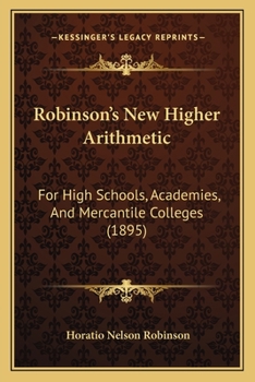 Paperback Robinson's New Higher Arithmetic: For High Schools, Academies, And Mercantile Colleges (1895) Book