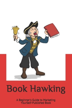Paperback Book Hawking: A Beginner's Guide to Marketing Your Self-Published Book
