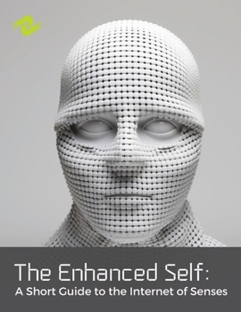 Paperback The Enhanced Self: A Short Guide to the Internet of Senses: Unlocking the Power of Augmented Perception in Everyday Life Book