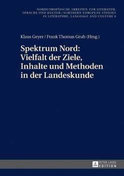 Spektrum Nord: Vielfalt Der Ziele, Inhalte Und Methoden in Der Landeskunde: Beitr�ge Zur 3. Konferenz Des Netzwerks �landeskunde Nord� in Odense Am 21./22. Januar 2016