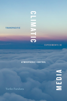 Climatic Media: Transpacific Experiments in Atmospheric Control - Book  of the Elements