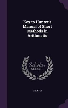 Hardcover Key to Hunter's Manual of Short Methods in Arithmetic Book