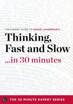 Paperback Thinking, Fast and Slow in 30 Minutes - The Expert Guide to Daniel Kahneman's Critically Acclaimed Book (the 30 Minute Expert Series) Book