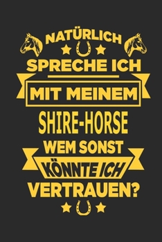 Paperback Nat?rlich spreche ich mit meinem Shire-Horse Wem sonst k?nnte ich vertrauen?: Notizbuch mit 110 linierten Seiten, als Geschenk, aber auch als Dekorati [German] Book