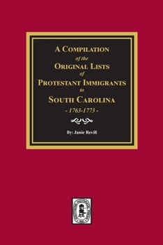 Paperback A Compilation of the Original Lists of Protestant Immigrants to South Carolina, 1763-1773 Book