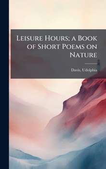 Hardcover Leisure Hours; a Book of Short Poems on Nature Book