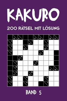 Kakuro 200 Rätsel mit Lösung Band 5: Kreuzsummen Rätselheft mit Lösung, Puzzle (German Edition)