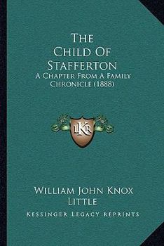 Paperback The Child Of Stafferton: A Chapter From A Family Chronicle (1888) Book