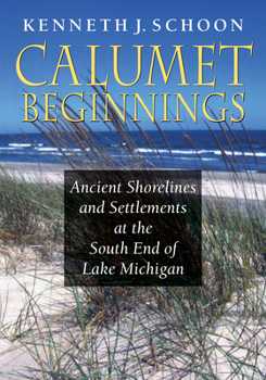 Paperback Calumet Beginnings: Ancient Shorelines and Settlements at the South End of Lake Michigan Book