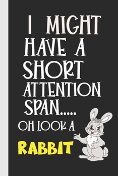 I Might Have A Short Attention Span..... Oh Look A Rabbit: Might Have Collection  : Notebook / Journal with Lined Pages