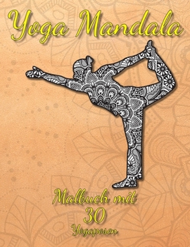 Yoga Mandala: 30 Yogaposen zum ausmalen - Das Anti-Stress-Buch zur Entspannung und Stressabbau f�r Yoga Begeisterte