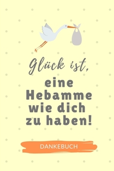 Paperback Gl?ck Ist, Eine Hebamme Wie Dich Zu Haben! Dankebuch: 52 WOCHEN KALENDER liebevolles Geschenk f?r deine Hebamme Entbindungshelferin - sch?ne Geschenki [German] Book