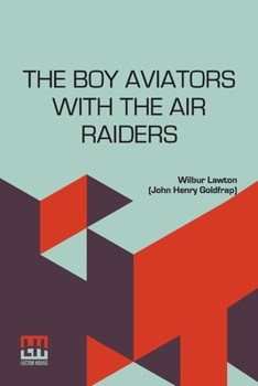 The Boy Aviators With The Air Raiders: A Story Of The Great World War