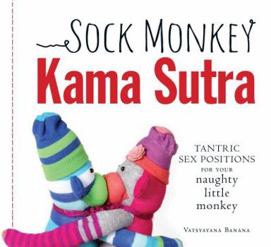 Paperback Sock Monkey Kama Sutra: Tantric Sex Positions for Your Naughty Little Monkey Book