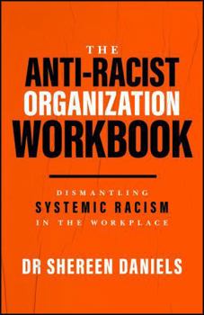 Paperback The Anti-Racist Organization Workbook: Dismantling Systemic Racism in the Workplace Book